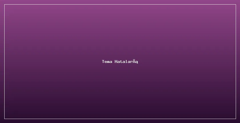 Tema Seçerken Yapılan En Yaygın 7 Hata